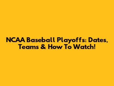 NCAA Baseball Playoffs: Dates, Teams & How To Watch!