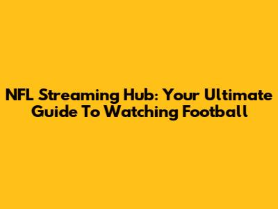 NFL Streaming Hub: Your Ultimate Guide To Watching Football