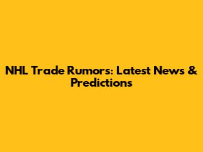 NHL Trade Rumors: Latest News & Predictions