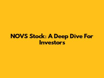 NOVS Stock: A Deep Dive For Investors