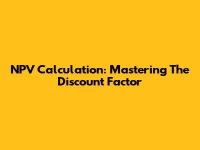 NPV Calculation: Mastering The Discount Factor