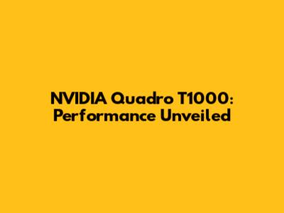 NVIDIA Quadro T1000: Performance Unveiled