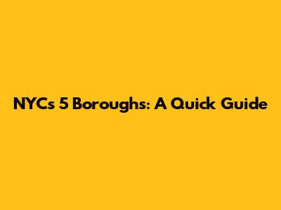 NYC's 5 Boroughs: A Quick Guide