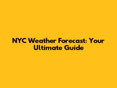 NYC Weather Forecast: Your Ultimate Guide