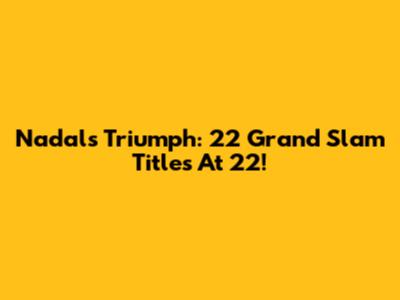 Nadal's Triumph: 22 Grand Slam Titles At 22!