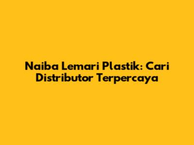 Naiba Lemari Plastik: Cari Distributor Terpercaya