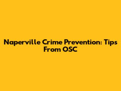 Naperville Crime Prevention: Tips From OSC