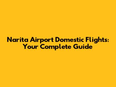 Narita Airport Domestic Flights: Your Complete Guide
