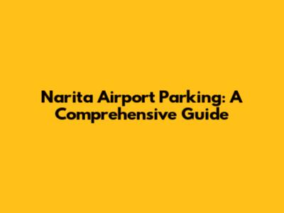 Narita Airport Parking: A Comprehensive Guide