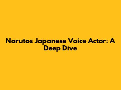 Naruto's Japanese Voice Actor: A Deep Dive