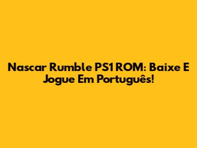 Nascar Rumble PS1 ROM: Baixe E Jogue Em Português!