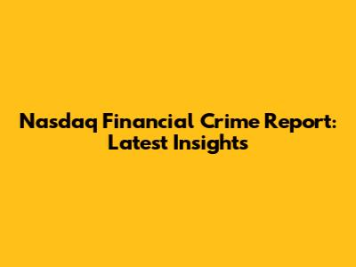 Nasdaq Financial Crime Report: Latest Insights