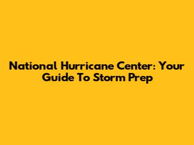 National Hurricane Center: Your Guide To Storm Prep
