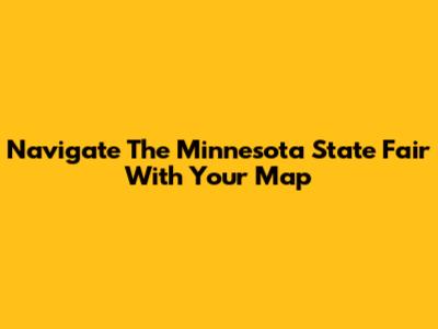 Navigate The Minnesota State Fair With Your Map