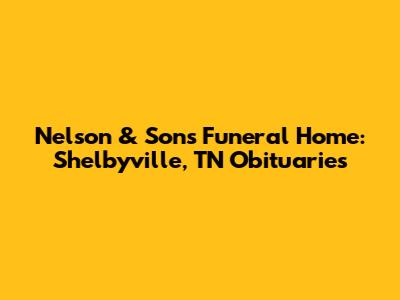 Nelson & Sons Funeral Home: Shelbyville, TN Obituaries