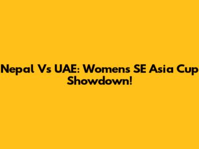 Nepal Vs UAE: Women's SE Asia Cup Showdown!