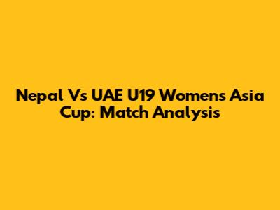 Nepal Vs UAE U19 Women's Asia Cup: Match Analysis