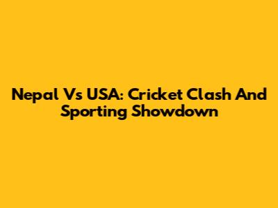 Nepal Vs USA: Cricket Clash And Sporting Showdown