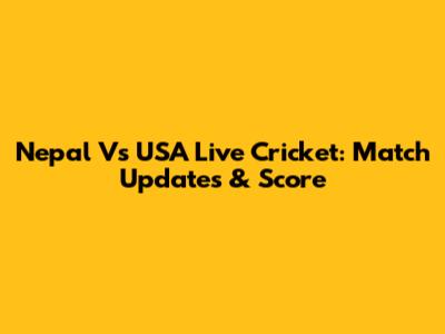 Nepal Vs USA Live Cricket: Match Updates & Score