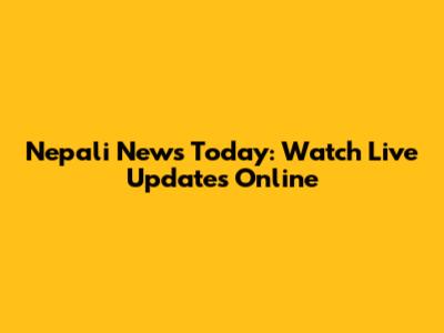 Nepali News Today: Watch Live Updates Online