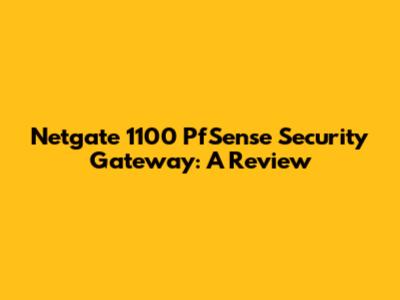 Netgate 1100 PfSense Security Gateway: A Review