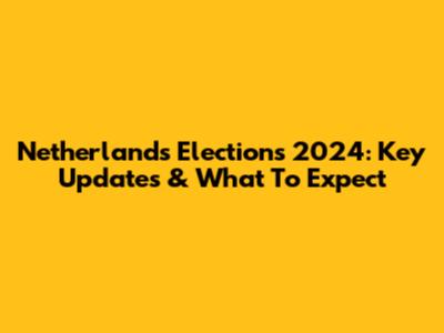 Netherlands Elections 2024: Key Updates & What To Expect