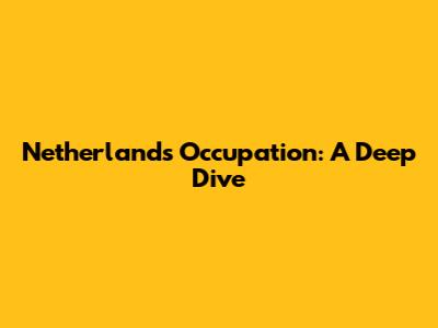 Netherlands Occupation: A Deep Dive