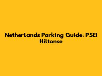 Netherlands Parking Guide: PSEI Hiltonse