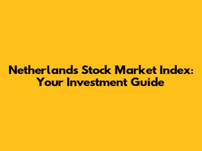 Netherlands Stock Market Index: Your Investment Guide