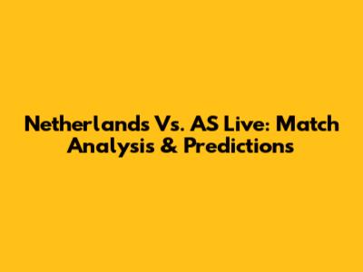 Netherlands Vs. AS Live: Match Analysis & Predictions