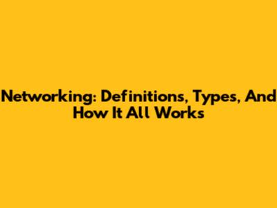 Networking: Definitions, Types, And How It All Works