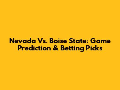 Nevada Vs. Boise State: Game Prediction & Betting Picks
