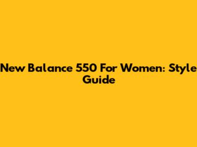 New Balance 550 For Women: Style Guide
