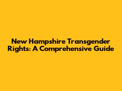 New Hampshire Transgender Rights: A Comprehensive Guide