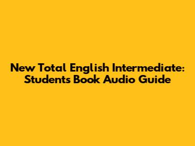 New Total English Intermediate: Student's Book Audio Guide