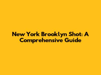 New York Brooklyn Shot: A Comprehensive Guide