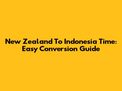 New Zealand To Indonesia Time: Easy Conversion Guide
