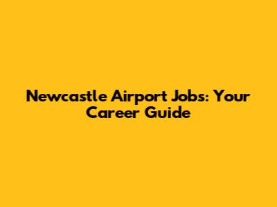 Newcastle Airport Jobs: Your Career Guide