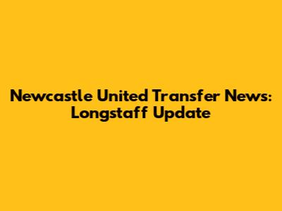 Newcastle United Transfer News: Longstaff Update
