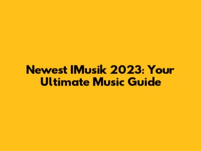 Newest IMusik 2023: Your Ultimate Music Guide