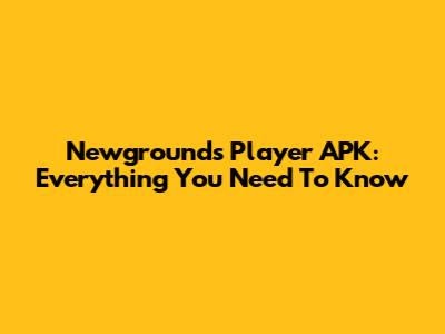 Newgrounds Player APK: Everything You Need To Know