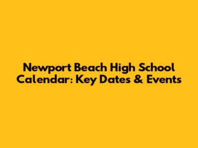 Newport Beach High School Calendar: Key Dates & Events