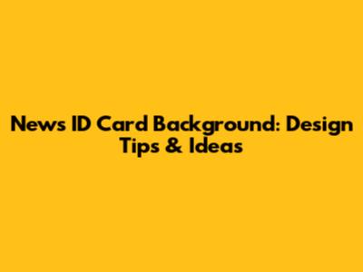 News ID Card Background: Design Tips & Ideas