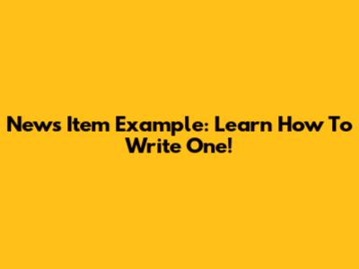 News Item Example: Learn How To Write One!