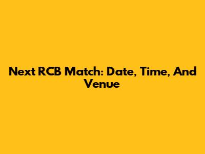 Next RCB Match: Date, Time, And Venue