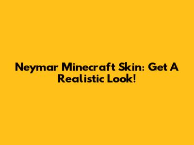 Neymar Minecraft Skin: Get A Realistic Look!