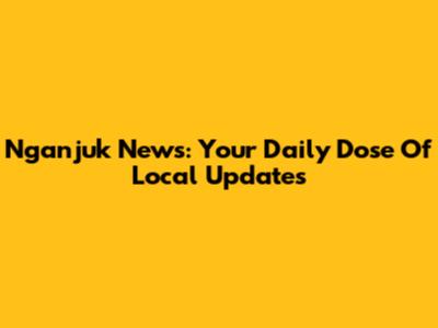 Nganjuk News: Your Daily Dose Of Local Updates