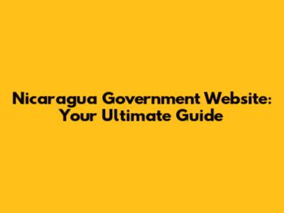 Nicaragua Government Website: Your Ultimate Guide