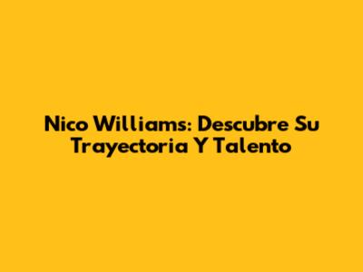 Nico Williams: Descubre Su Trayectoria Y Talento