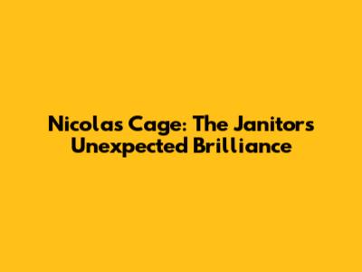 Nicolas Cage: The Janitor's Unexpected Brilliance